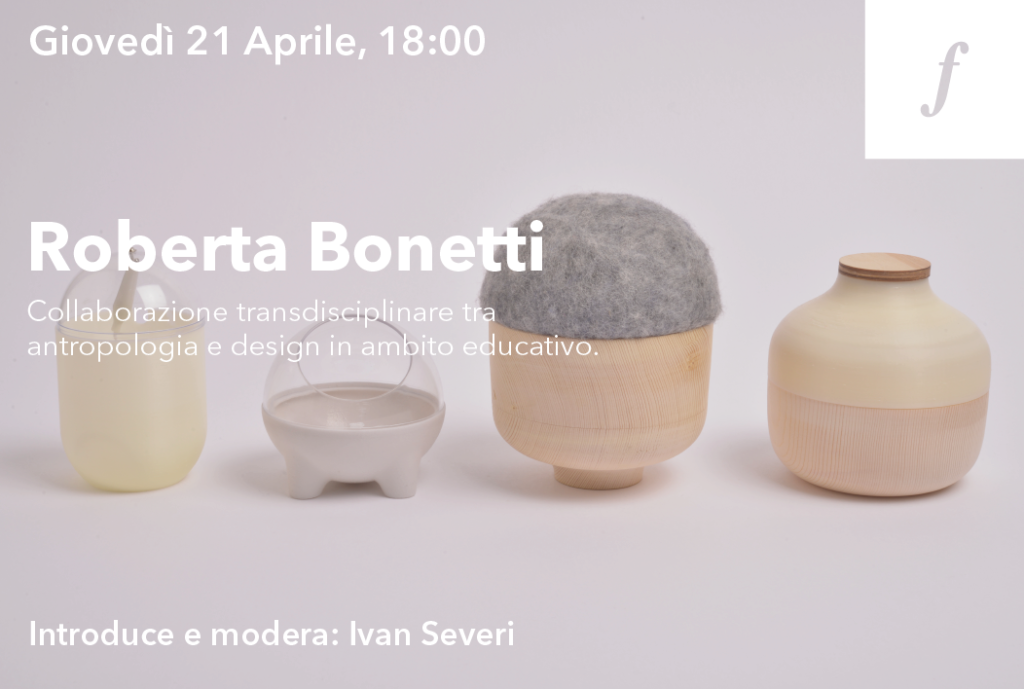 Giovedì 21 aprile 2022 > Roberta Bonetti: Collaborazione transdisciplinare tra antropologia e design in ambito educativo Eventi