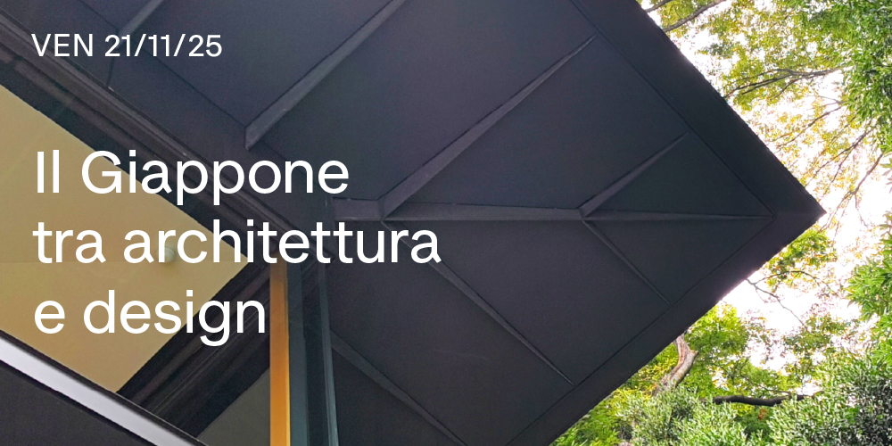21 novembre > Il Giappone tra Architettura e Design. Una conversazione a più voci Eventi